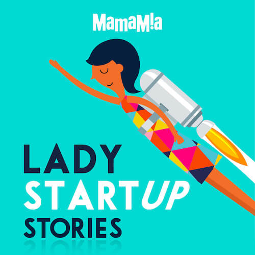 Lady Startup Stories Mamamia Podcast